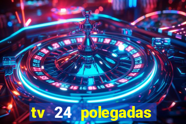 tv 24 polegadas casas bahia